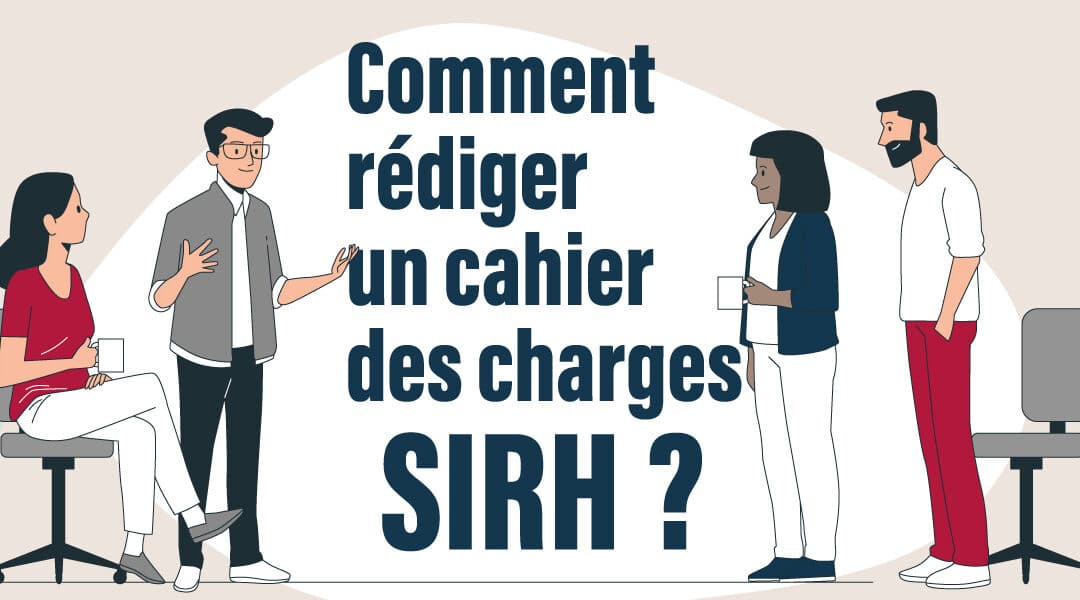 Comment rédiger le cahier des charges d&rsquo;un SIRH ?