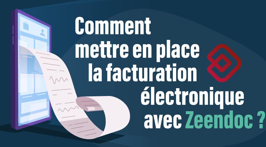 Comment mettre en place la facturation électronique avec Zeendoc ?